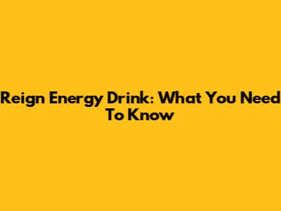Reign Energy Drink: What You Need To Know