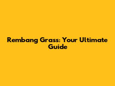 Rembang Grass: Your Ultimate Guide