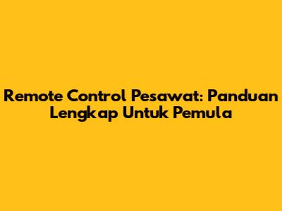 Remote Control Pesawat: Panduan Lengkap Untuk Pemula