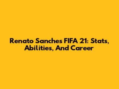 Renato Sanches FIFA 21: Stats, Abilities, And Career