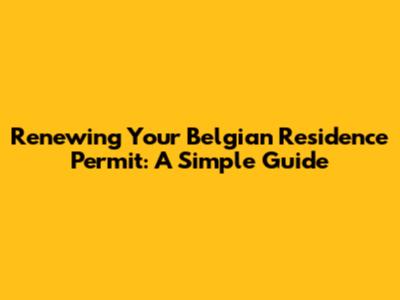 Renewing Your Belgian Residence Permit: A Simple Guide