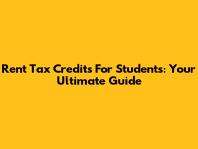 Rent Tax Credits For Students: Your Ultimate Guide