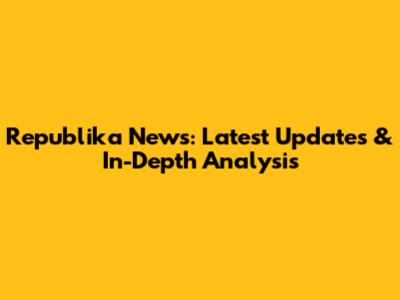 Republika News: Latest Updates & In-Depth Analysis
