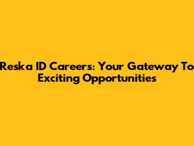 Reska ID Careers: Your Gateway To Exciting Opportunities