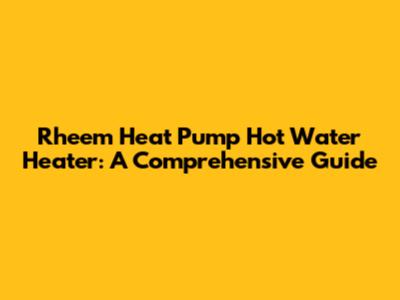 Rheem Heat Pump Hot Water Heater: A Comprehensive Guide
