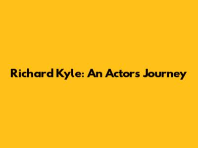 Richard Kyle: An Actor's Journey