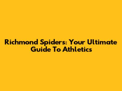 Richmond Spiders: Your Ultimate Guide To Athletics