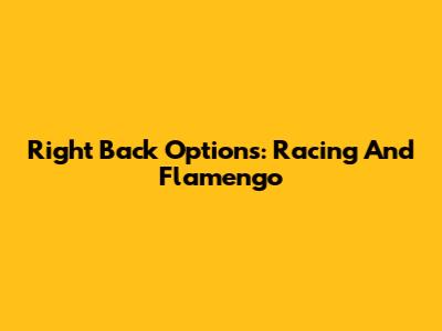Right Back Options: Racing And Flamengo