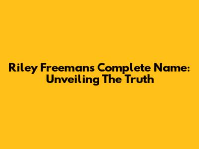 Riley Freeman's Complete Name: Unveiling The Truth