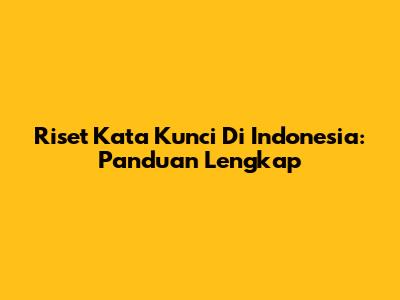 Riset Kata Kunci Di Indonesia: Panduan Lengkap