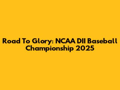 Road To Glory: NCAA DII Baseball Championship 2025