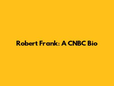 Robert Frank: A CNBC Bio