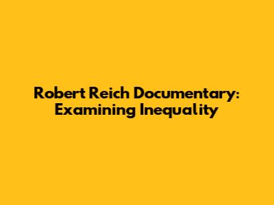 Robert Reich Documentary: Examining Inequality