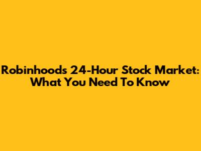 Robinhood's 24-Hour Stock Market: What You Need To Know