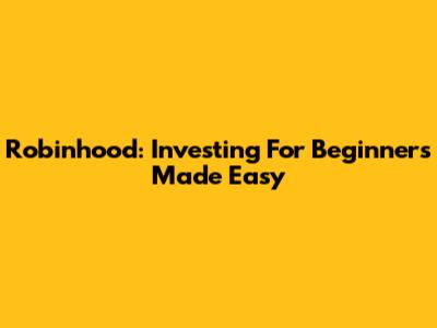 Robinhood: Investing For Beginners Made Easy