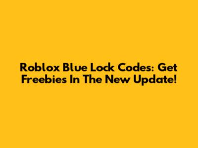 Roblox Blue Lock Codes: Get Freebies In The New Update!