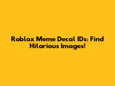 Roblox Meme Decal IDs: Find Hilarious Images!