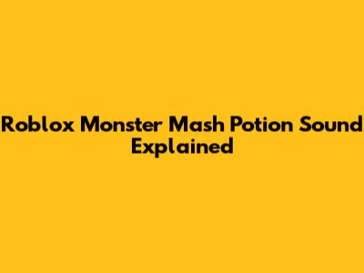 Roblox Monster Mash Potion Sound Explained