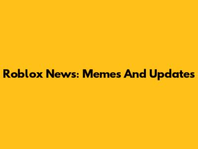 Roblox News: Memes And Updates