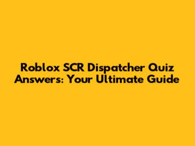 Roblox SCR Dispatcher Quiz Answers: Your Ultimate Guide