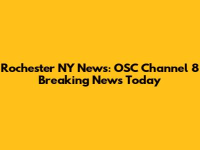Rochester NY News: OSC Channel 8 Breaking News Today
