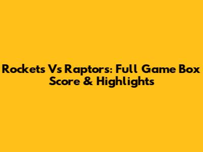 Rockets Vs Raptors: Full Game Box Score & Highlights
