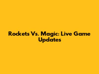Rockets Vs. Magic: Live Game Updates