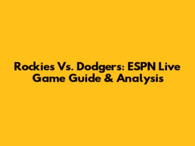 Rockies Vs. Dodgers: ESPN Live Game Guide & Analysis