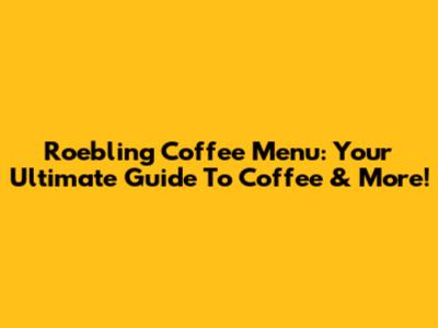Roebling Coffee Menu: Your Ultimate Guide To Coffee & More!