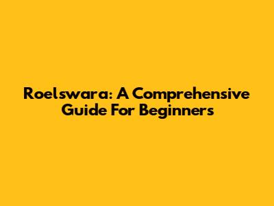 Roelswara: A Comprehensive Guide For Beginners