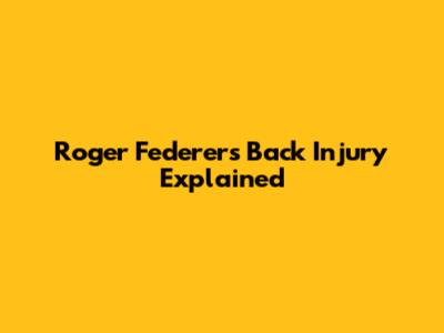 Roger Federer's Back Injury Explained