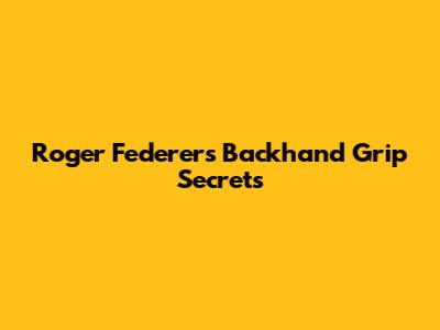Roger Federer's Backhand Grip Secrets