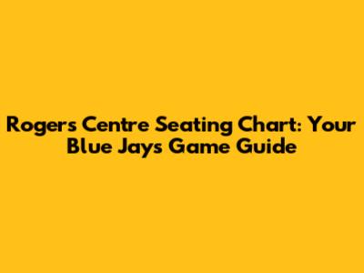 Rogers Centre Seating Chart: Your Blue Jays Game Guide