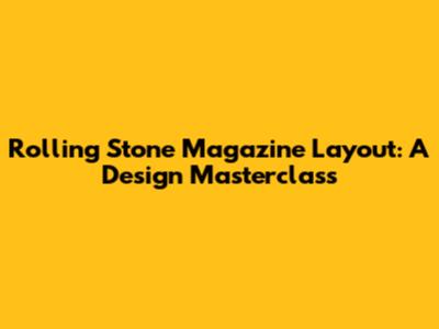 Rolling Stone Magazine Layout: A Design Masterclass