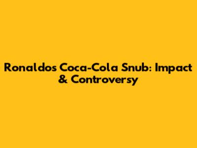 Ronaldo's Coca-Cola Snub: Impact & Controversy