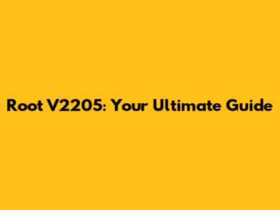 Root V2205: Your Ultimate Guide