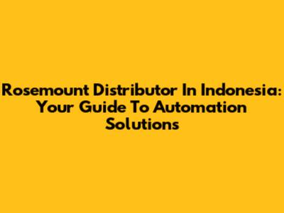 Rosemount Distributor In Indonesia: Your Guide To Automation Solutions