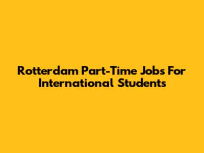 Rotterdam Part-Time Jobs For International Students