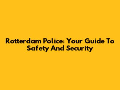 Rotterdam Police: Your Guide To Safety And Security