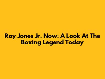 Roy Jones Jr. Now: A Look At The Boxing Legend Today