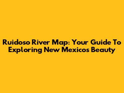 Ruidoso River Map: Your Guide To Exploring New Mexico's Beauty