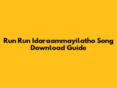 Run Run Idaraammayilatho Song Download Guide
