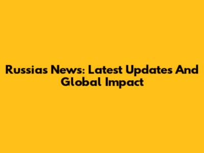 Russia's News: Latest Updates And Global Impact