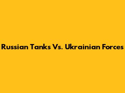 Russian Tanks Vs. Ukrainian Forces