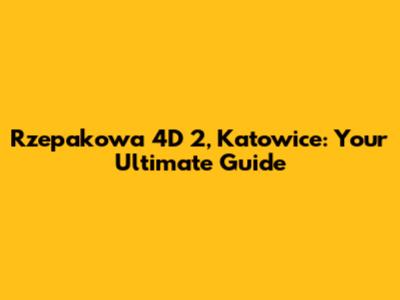 Rzepakowa 4D 2, Katowice: Your Ultimate Guide
