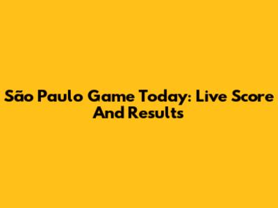 São Paulo Game Today: Live Score And Results