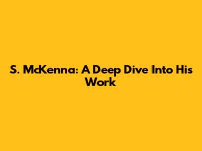 S. McKenna: A Deep Dive Into His Work