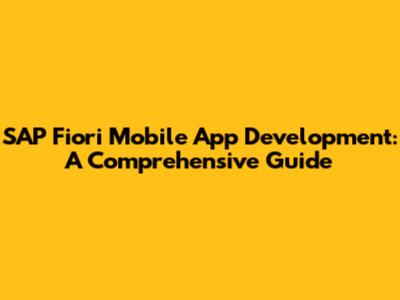 SAP Fiori Mobile App Development: A Comprehensive Guide