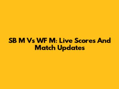SB M Vs WF M: Live Scores And Match Updates