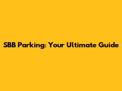 SBB Parking: Your Ultimate Guide